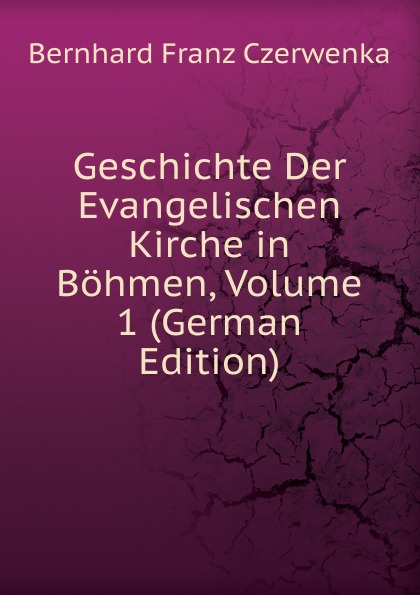 Geschichte Der Evangelischen Kirche in Bohmen, Volume 1 (German Edition)