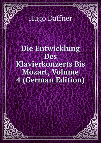 Die Entwicklung Des Klavierkonzerts Bis Mozart, Volume 4 (German Edition)