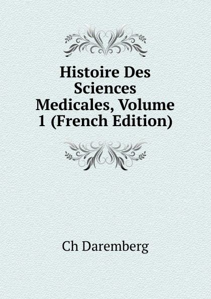 Histoire Des Sciences Medicales, Volume 1 (French Edition)