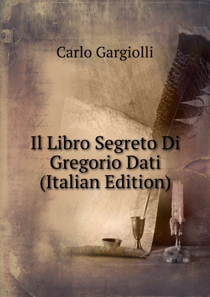 Il Libro Segreto Di Gregorio Dati (Italian Edition)