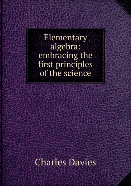 Elementary algebra: embracing the first principles of the science