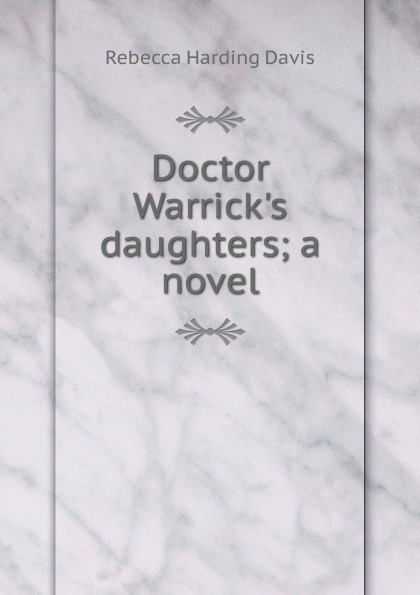 Doctor Warrick.s daughters; a novel