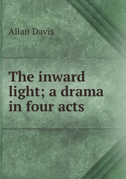 The inward light; a drama in four acts