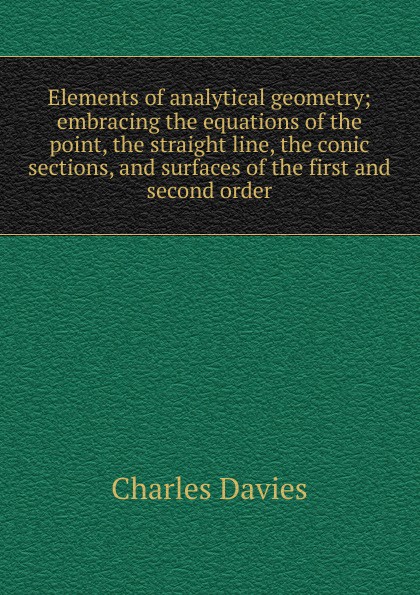 Elements of analytical geometry; embracing the equations of the point, the straight line, the conic sections, and surfaces of the first and second order