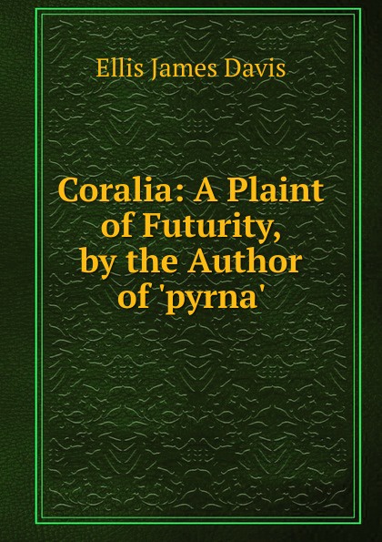 Coralia: A Plaint of Futurity, by the Author of .pyrna..