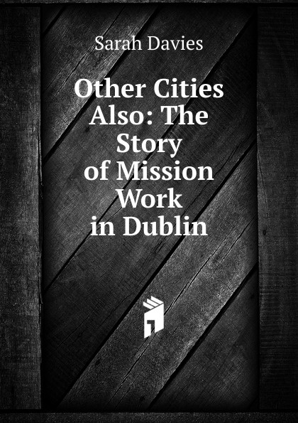Other Cities Also: The Story of Mission Work in Dublin