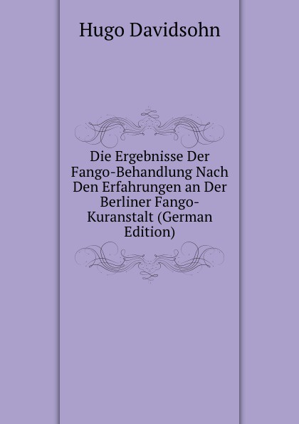 Die Ergebnisse Der Fango-Behandlung Nach Den Erfahrungen an Der Berliner Fango-Kuranstalt (German Edition)