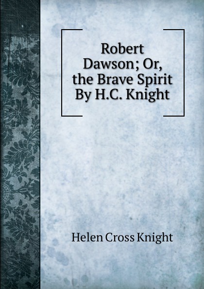 Robert Dawson; Or, the Brave Spirit By H.C. Knight.