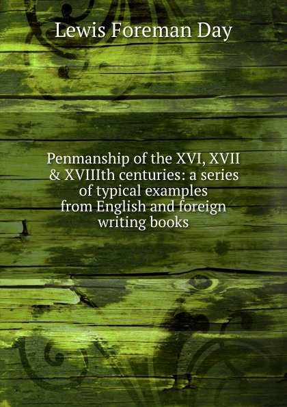 Penmanship of the XVI, XVII . XVIIIth centuries: a series of typical examples from English and foreign writing books