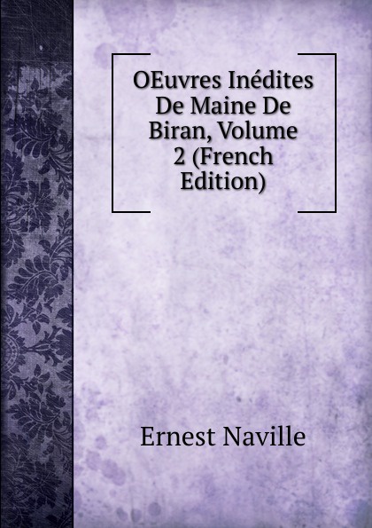 OEuvres Inedites De Maine De Biran, Volume 2 (French Edition)