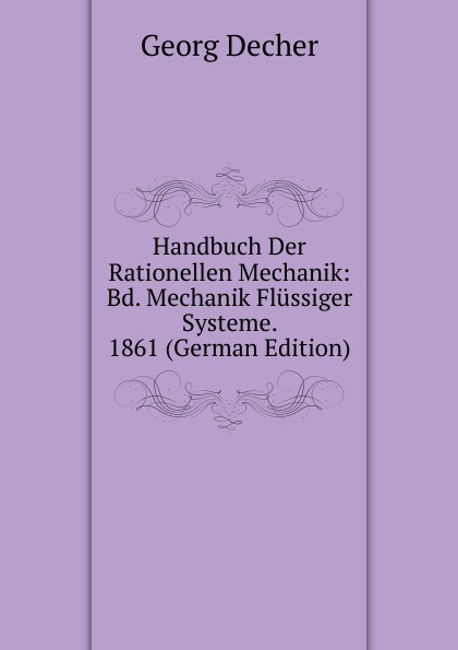Handbuch Der Rationellen Mechanik: Bd. Mechanik Flussiger Systeme. 1861 (German Edition)