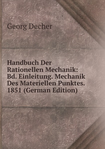 Handbuch Der Rationellen Mechanik: Bd. Einleitung. Mechanik Des Materiellen Punktes. 1851 (German Edition)