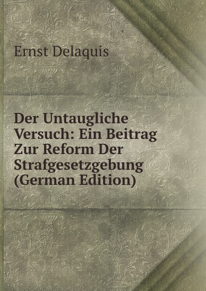 Der Untaugliche Versuch: Ein Beitrag Zur Reform Der Strafgesetzgebung (German Edition)