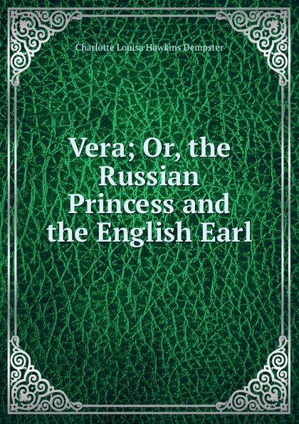 Vera; Or, the Russian Princess and the English Earl