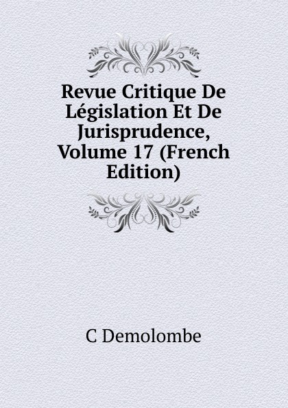 Revue Critique De Legislation Et De Jurisprudence, Volume 17 (French Edition)