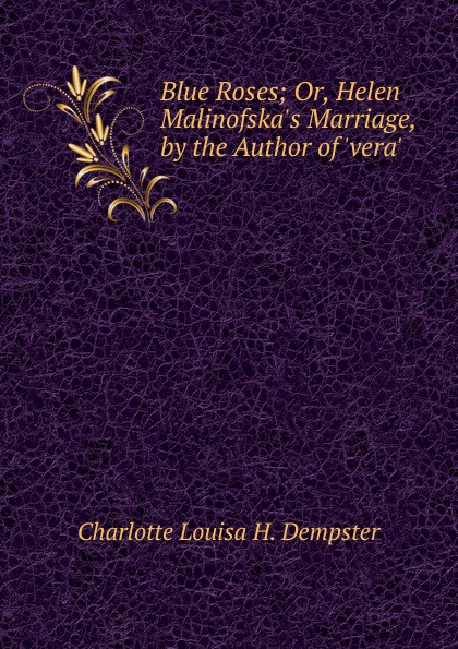 Blue Roses; Or, Helen Malinofska.s Marriage, by the Author of .vera..