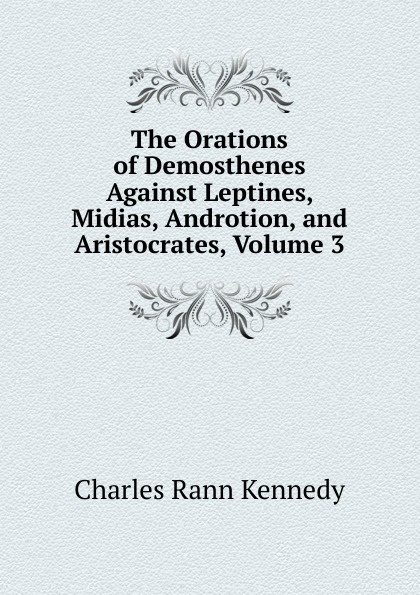 The Orations of Demosthenes Against Leptines, Midias, Androtion, and Aristocrates, Volume 3