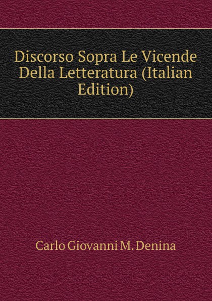 Discorso Sopra Le Vicende Della Letteratura (Italian Edition)