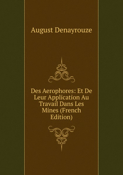 Des Aerophores: Et De Leur Application Au Travail Dans Les Mines (French Edition)