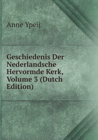 Geschiedenis Der Nederlandsche Hervormde Kerk, Volume 3 (Dutch Edition)