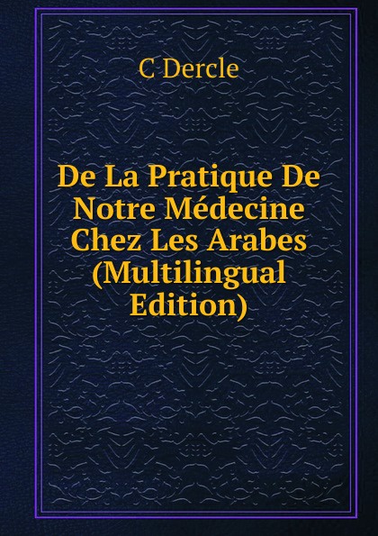 De La Pratique De Notre Medecine Chez Les Arabes (Multilingual Edition)