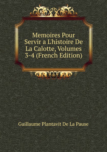 Memoires Pour Servir a L.histoire De La Calotte, Volumes 3-4 (French Edition)