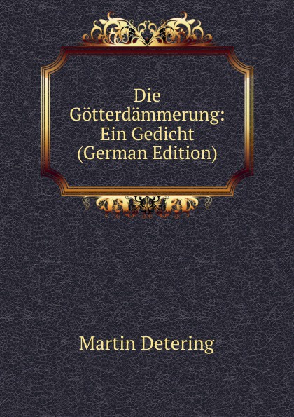 Die Gotterdammerung: Ein Gedicht (German Edition)