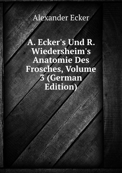 A. Ecker.s Und R. Wiedersheim.s Anatomie Des Frosches, Volume 3 (German Edition)