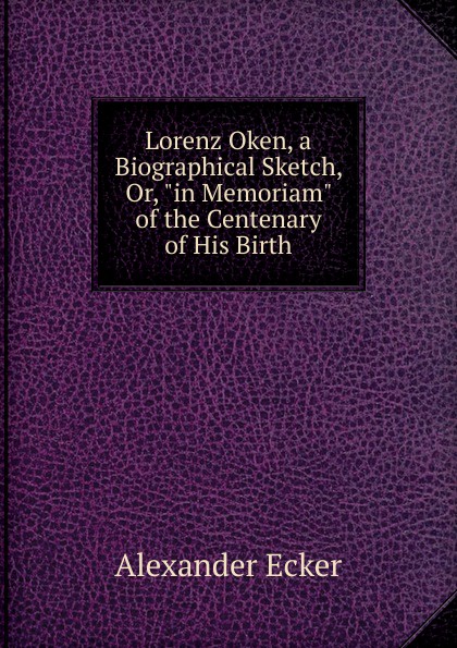 Lorenz Oken, a Biographical Sketch, Or, \