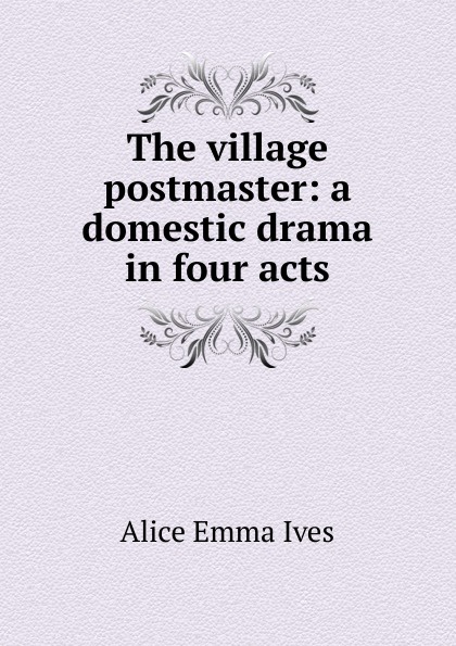 The village postmaster: a domestic drama in four acts