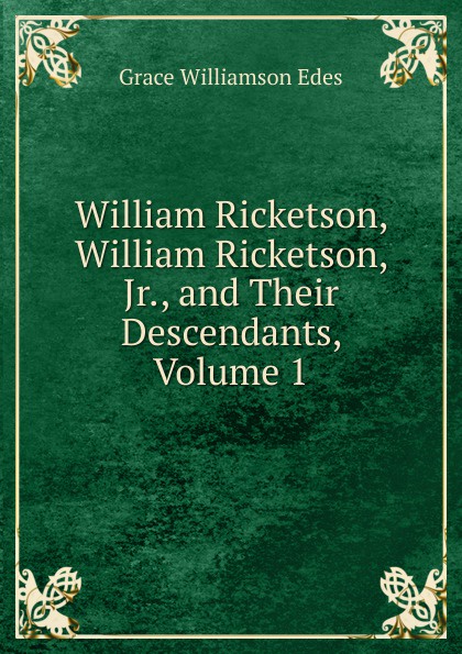 William Ricketson, William Ricketson, Jr., and Their Descendants, Volume 1