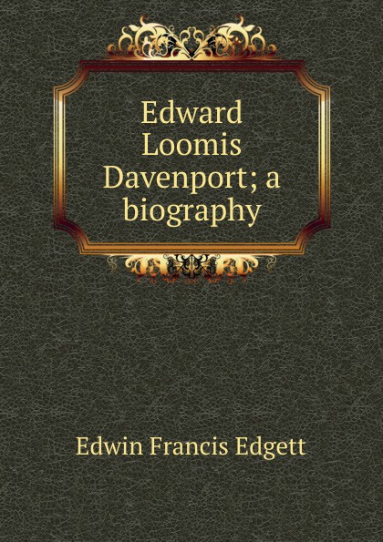 Edward Loomis Davenport; a biography