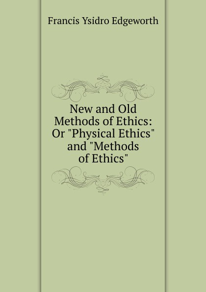 New and Old Methods of Ethics: Or \