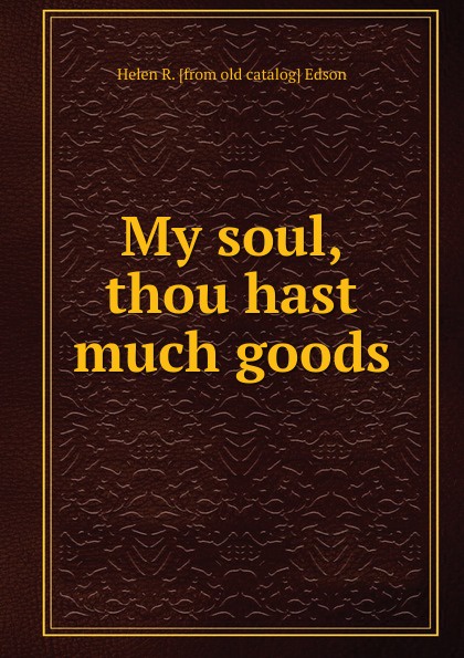 My soul, thou hast much goods