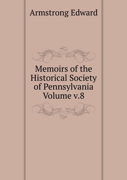 Memoirs of the Historical Society of Pennsylvania Volume v.8