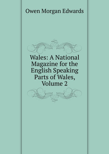 Wales: A National Magazine for the English Speaking Parts of Wales, Volume 2