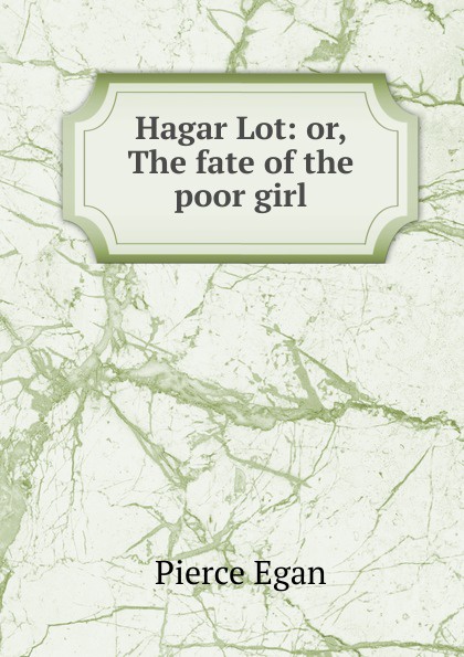 Hagar Lot: or, The fate of the poor girl