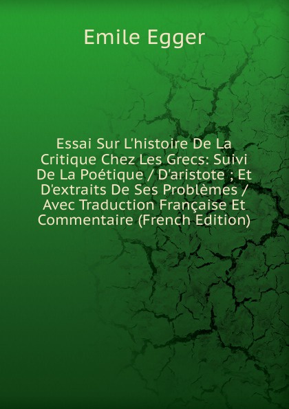 Essai Sur L.histoire De La Critique Chez Les Grecs: Suivi De La Poetique / D.aristote ; Et D.extraits De Ses Problemes / Avec Traduction Francaise Et Commentaire (French Edition)