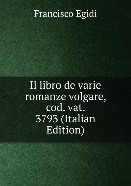 Il libro de varie romanze volgare, cod. vat. 3793 (Italian Edition)