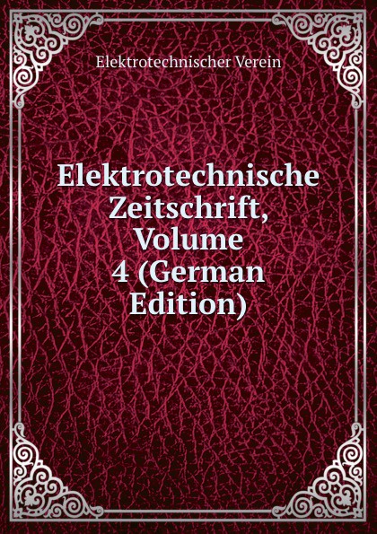 Elektrotechnischer Verein Elektrotechnische Zeitschrift, Volume 4 (German Edition) elektrotechnischer verein elektrotechnische zeitschrift volume 4 german edition