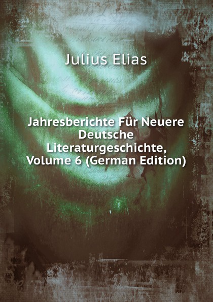 Jahresberichte Fur Neuere Deutsche Literaturgeschichte, Volume 6 (German Edition)