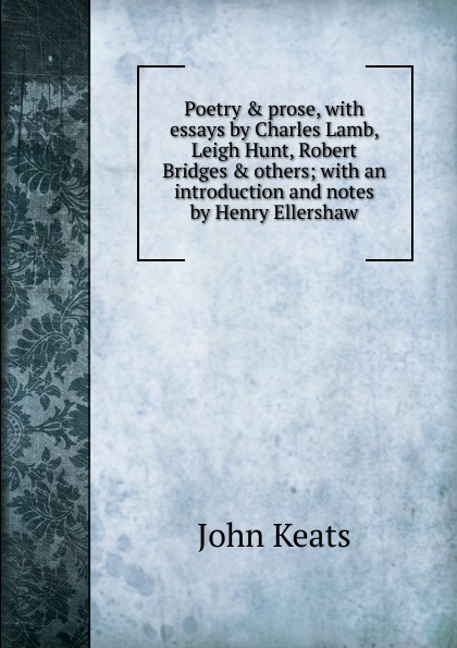 Poetry . prose, with essays by Charles Lamb, Leigh Hunt, Robert Bridges . others; with an introduction and notes by Henry Ellershaw