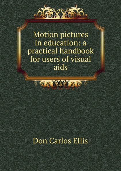 Motion pictures in education: a practical handbook for users of visual aids