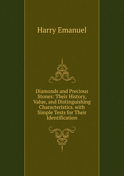 Diamonds and Precious Stones: Their History, Value, and Distinguishing Characteristics. with Simple Tests for Their Identification