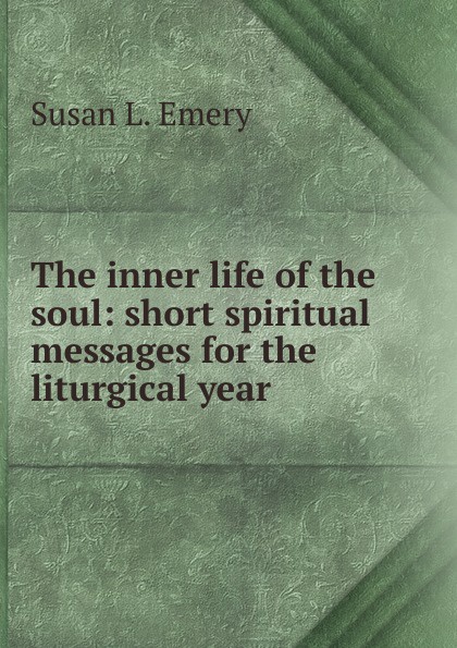 The inner life of the soul: short spiritual messages for the liturgical year