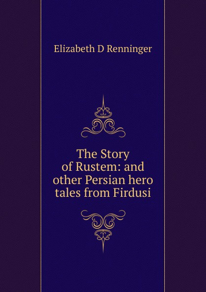 The Story of Rustem: and other Persian hero tales from Firdusi
