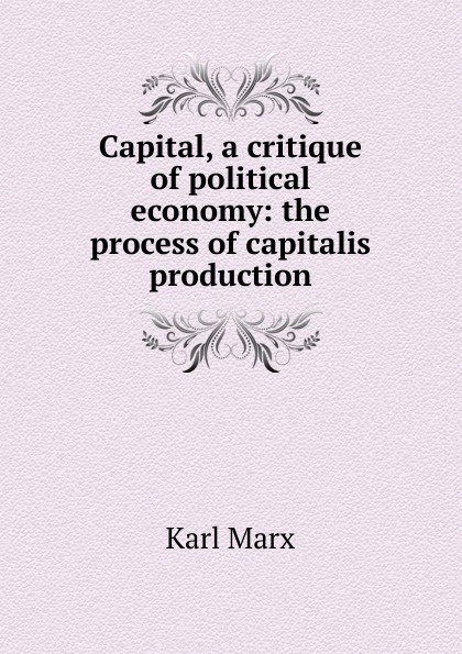 Capital, a critique of political economy: the process of capitalis production