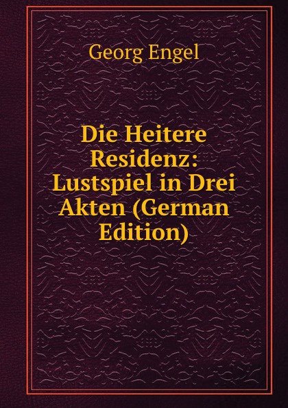 Die Heitere Residenz: Lustspiel in Drei Akten (German Edition)