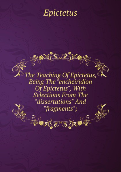The Teaching Of Epictetus, Being The \