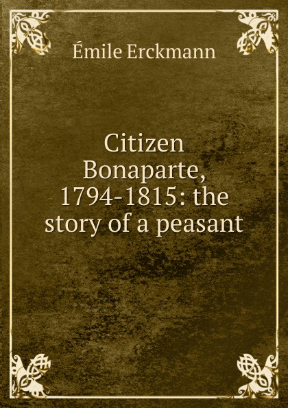 Citizen Bonaparte, 1794-1815: the story of a peasant